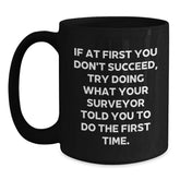 Funny Surveyor Gifts, Surveyor Black Coffee Mug, If At First You Don't Succeed, Gifts from Men to Surveyor for Graduation Unique Gifts, Microwave and Dishwasher Safe - Main